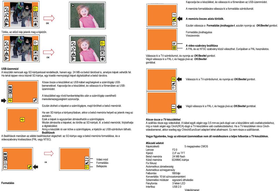 Formatálás jóváhagyása Visszavonás Válassza ki a TV-szimbólumot, és nyomja az OK/Bevitel gombot. Végül válassza ki a PAL-t, és hagyja jóvá az OK/Bevitelgombbal.