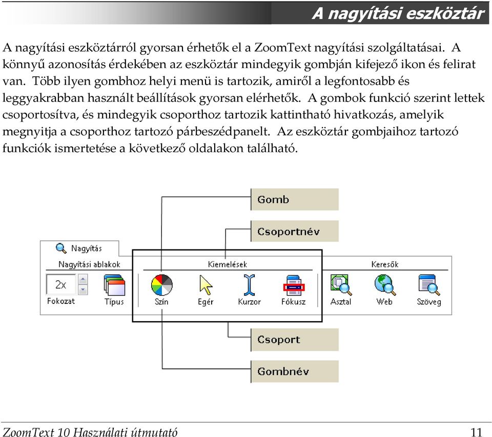 Több ilyen gombhoz helyi menü is tartozik, amiről a legfontosabb és leggyakrabban használt beállítások gyorsan elérhetők.