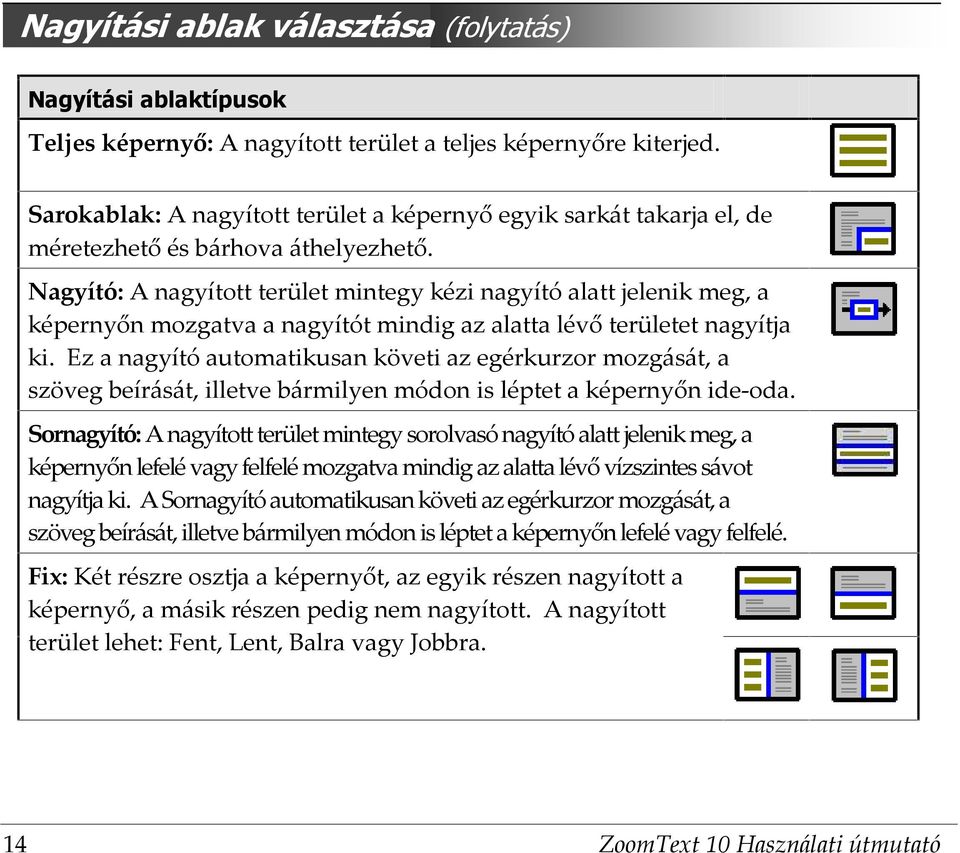 Nagyító: A nagyított terület mintegy kézi nagyító alatt jelenik meg, a képernyőn mozgatva a nagyítót mindig az alatta lévő területet nagyítja ki.