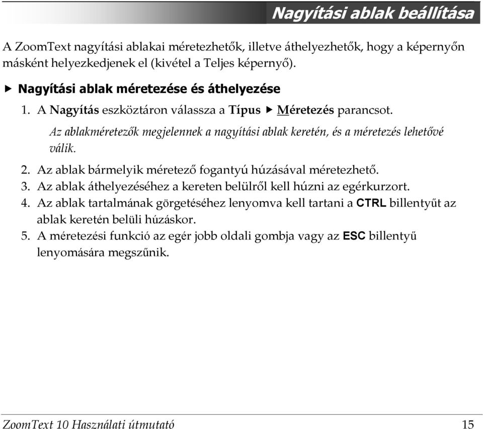 Az ablakméretezők megjelennek a nagyítási ablak keretén, és a méretezés lehetővé válik. 2. Az ablak bármelyik méretező fogantyú húzásával méretezhető. 3.