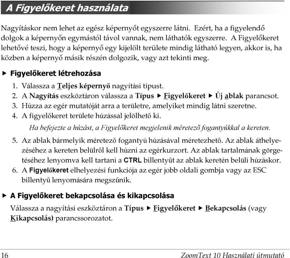 3. 4. Válassza a Teljes képernyő nagyítási típust. A Nagyítás eszköztáron válassza a Típus Figyelőkeret Új ablak parancsot. Húzza az egér mutatóját arra a területre, amelyiket mindig látni szeretne.