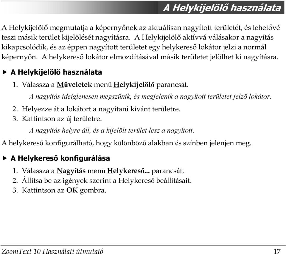 A helykereső lokátor elmozdításával másik területet jelölhet ki nagyításra. A Helykijelölő használata 1. Válassza a Műveletek menü Helykijelölő parancsát.