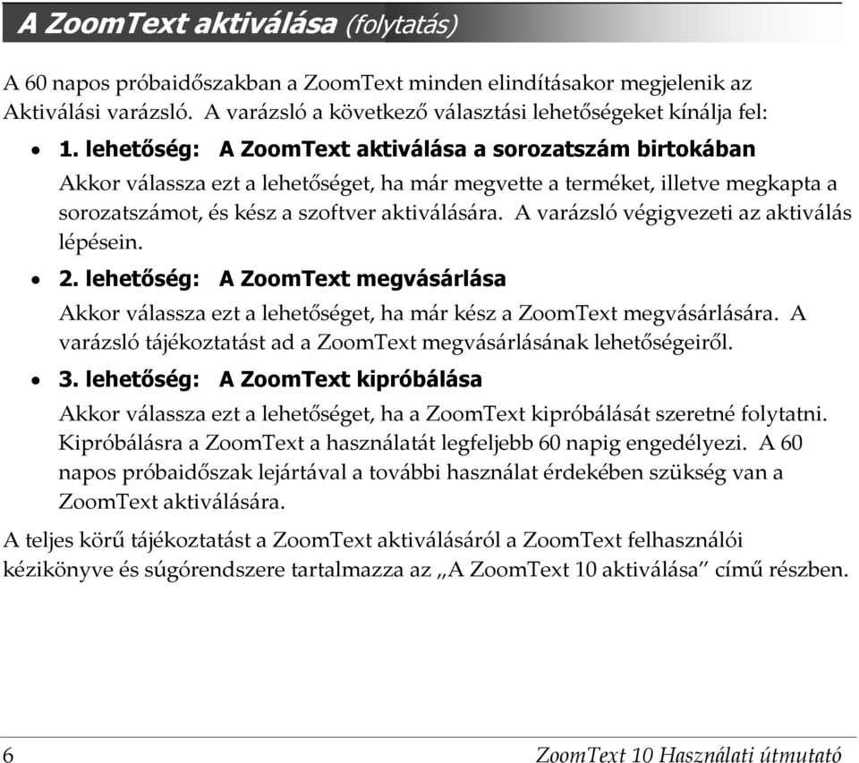 A varázsló végigvezeti az aktiválás lépésein. 2. lehetőség: A ZoomText megvásárlása Akkor válassza ezt a lehetőséget, ha már kész a ZoomText megvásárlására.