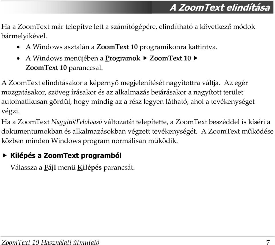 Az egér mozgatásakor, szöveg írásakor és az alkalmazás bejárásakor a nagyított terület automatikusan gördül, hogy mindig az a rész legyen látható, ahol a tevékenységet végzi.