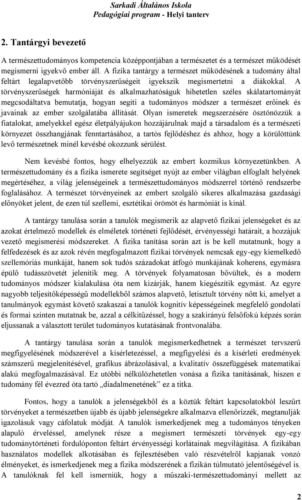 A törvényszerűségek harmóniáját és alkalmazhatóságuk hihetetlen széles skálatartományát megcsodáltatva bemutatja, hogyan segíti a tudományos módszer a természet erőinek és javainak az ember