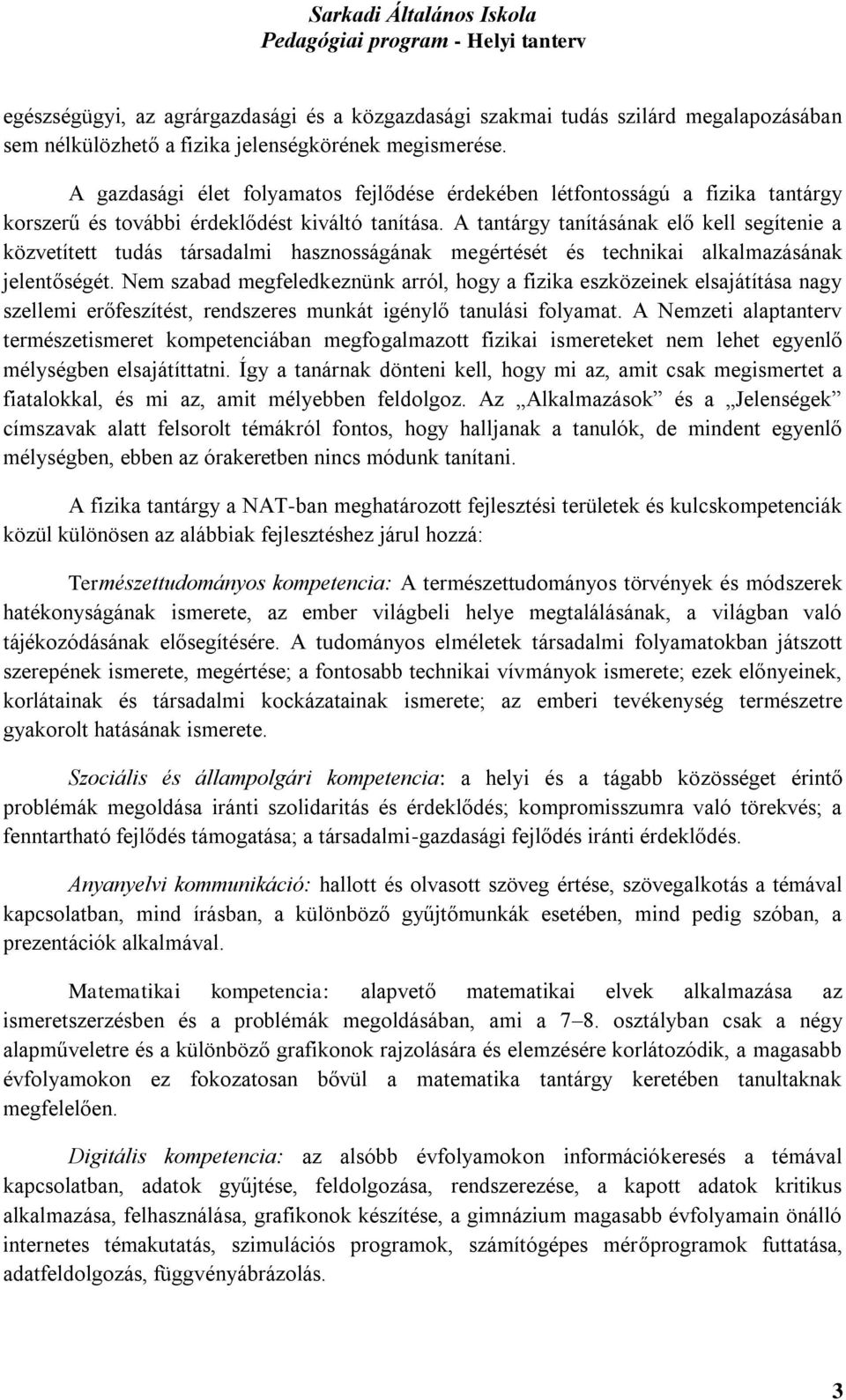 A tantárgy tanításának elő kell segítenie a közvetített tudás társadalmi hasznosságának megértését és technikai alkalmazásának jelentőségét.