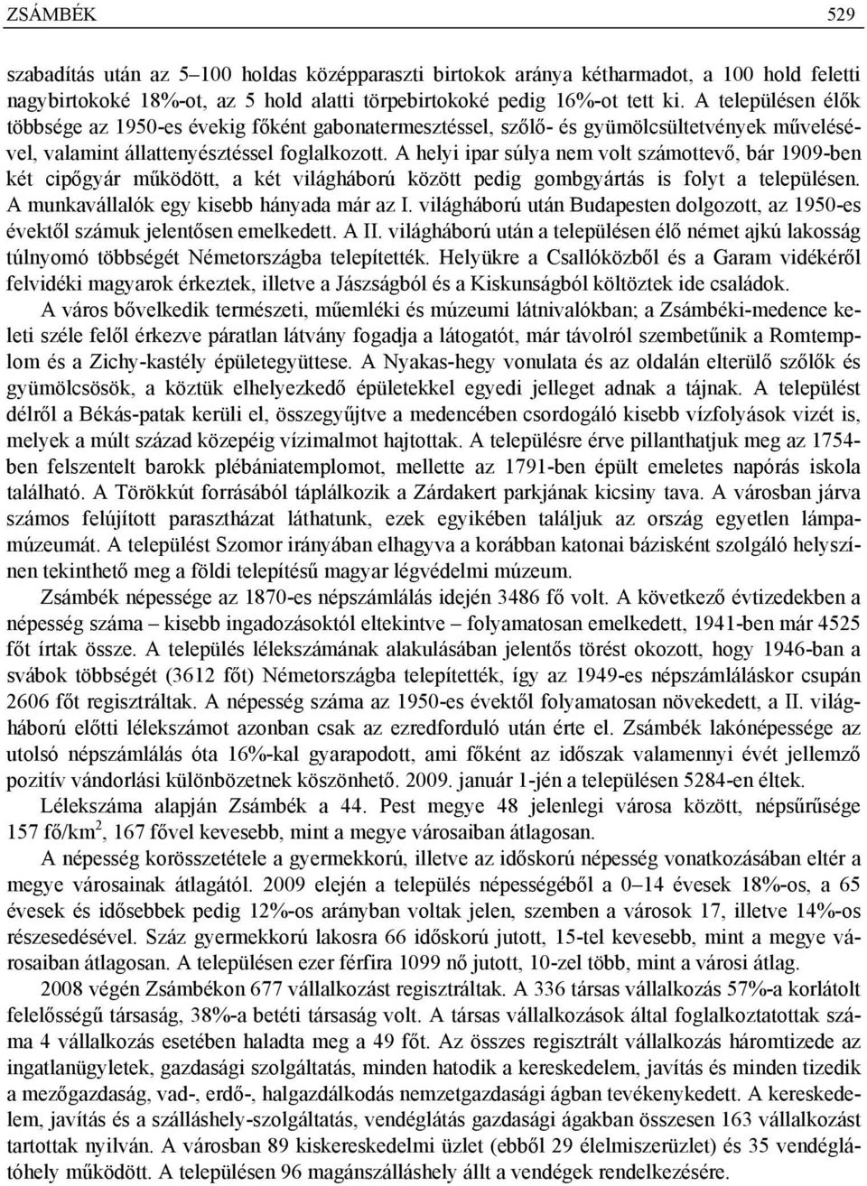 A helyi ipar súlya nem volt számottevő, bár 1909-ben két cipőgyár működött, a két világháború között pedig gombgyártás is folyt a településen. A munkavállalók egy kisebb hányada már az I.