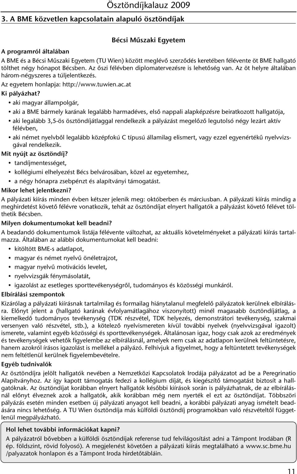 at aki magyar állampolgár, aki a BME bármely karának legalább harmadéves, első nappali alapképzésre beiratkozott hallgatója, aki legalább 3,5-ös ösztöndíjátlaggal rendelkezik a pályázást megelőző