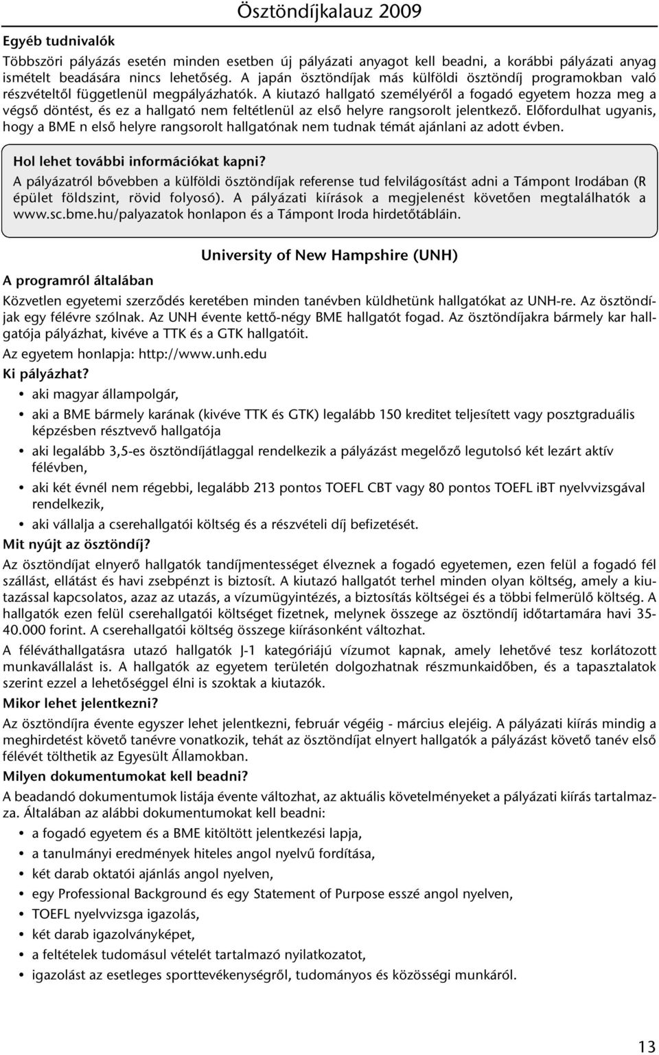 A kiutazó hallgató személyéről a fogadó egyetem hozza meg a végső döntést, és ez a hallgató nem feltétlenül az első helyre rangsorolt jelentkező.