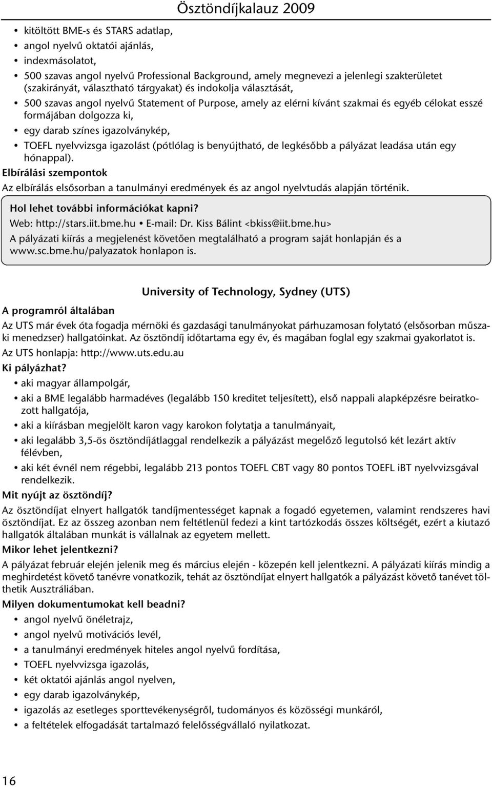 nyelvvizsga igazolást (pótlólag is benyújtható, de legkésőbb a pályázat leadása után egy hónappal). Az elbírálás elsősorban a tanulmányi eredmények és az angol nyelvtudás alapján történik.