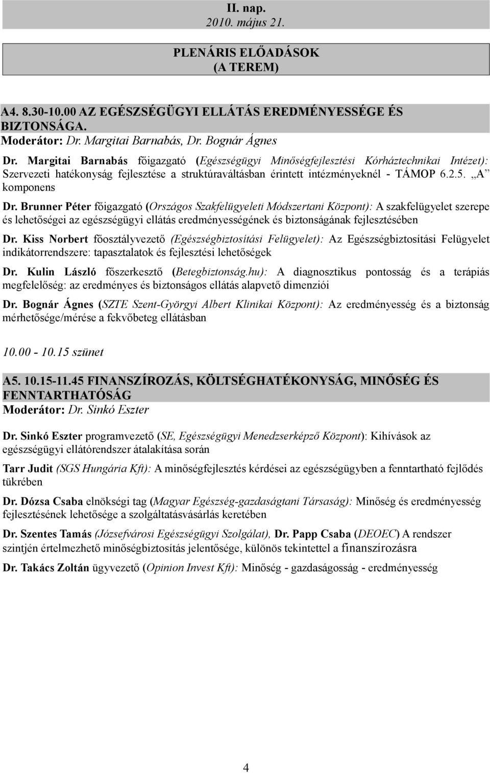 Brunner Péter főigazgató (Országos Szakfelügyeleti Módszertani Központ): A szakfelügyelet szerepe és lehetőségei az egészségügyi ellátás eredményességének és biztonságának fejlesztésében Dr.