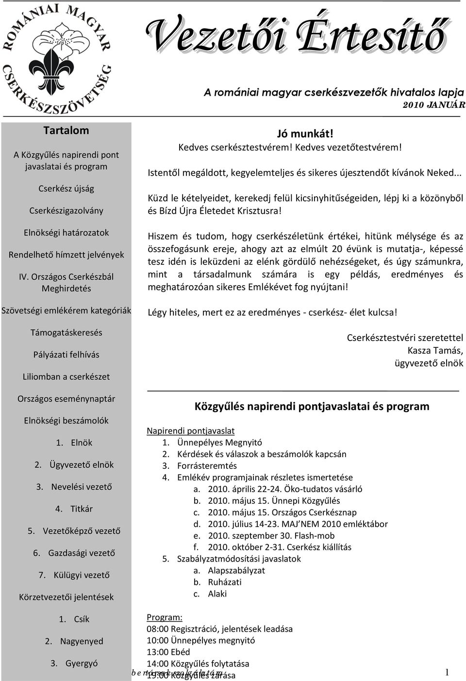 Országos Cserkészbál Meghirdetés Szövetségi emlékérem kategóriák Támogatáskeresés Pályázati felhívás Liliomban a cserkészet Országos eseménynaptár Elnökségi beszámolók 1. Elnök 2. Ügyvezető elnök 3.