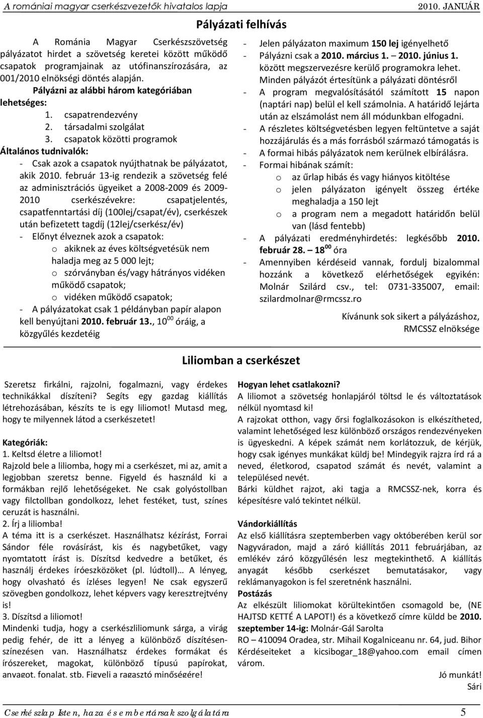 csapatok közötti programok Általános tudnivalók: - Csak azok a csapatok nyújthatnak be pályázatot, akik 2010.