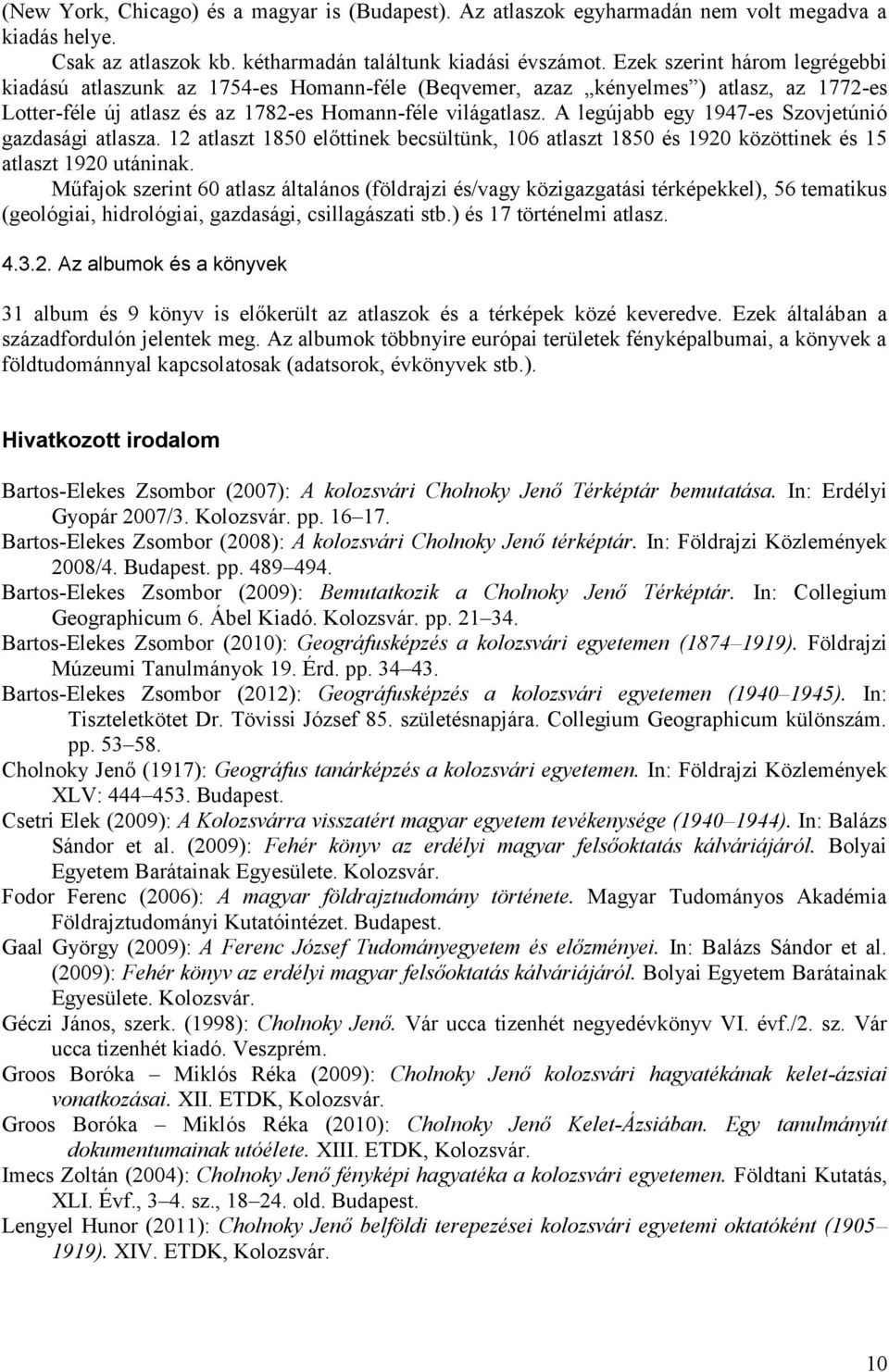 A legújabb egy 1947-es Szovjetúnió gazdasági atlasza. 12 atlaszt 1850 előttinek becsültünk, 106 atlaszt 1850 és 1920 közöttinek és 15 atlaszt 1920 utáninak.