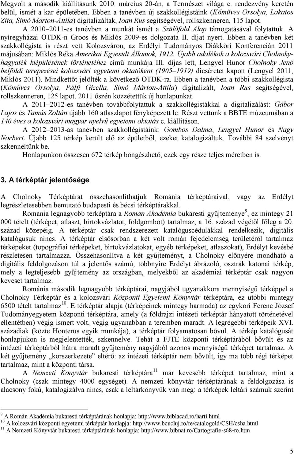 A 2010 2011-es tanévben a munkát ismét a Szülőföld Alap támogatásával folytattuk. A nyíregyházai OTDK-n Groos és Miklós 2009-es dolgozata II. díjat nyert.