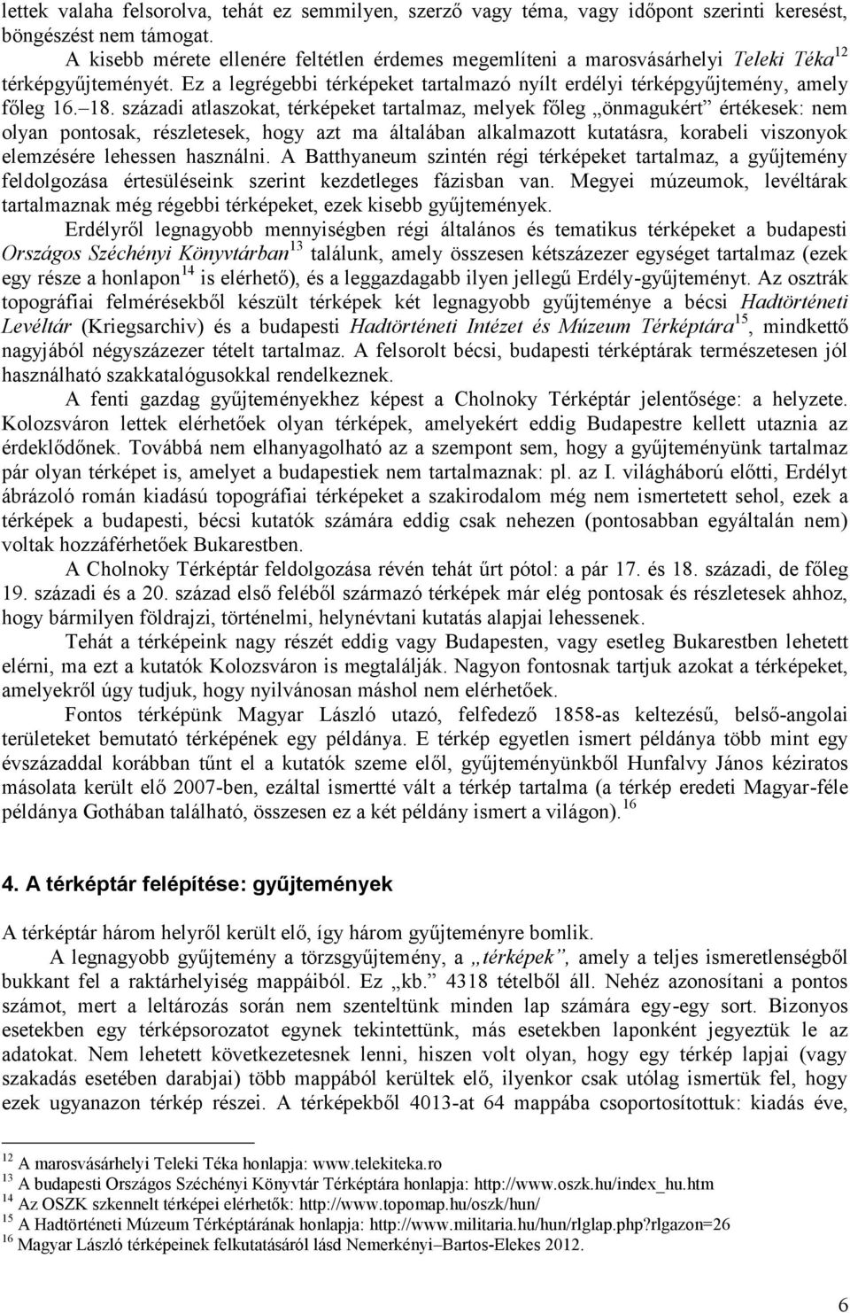 századi atlaszokat, térképeket tartalmaz, melyek főleg önmagukért értékesek: nem olyan pontosak, részletesek, hogy azt ma általában alkalmazott kutatásra, korabeli viszonyok elemzésére lehessen