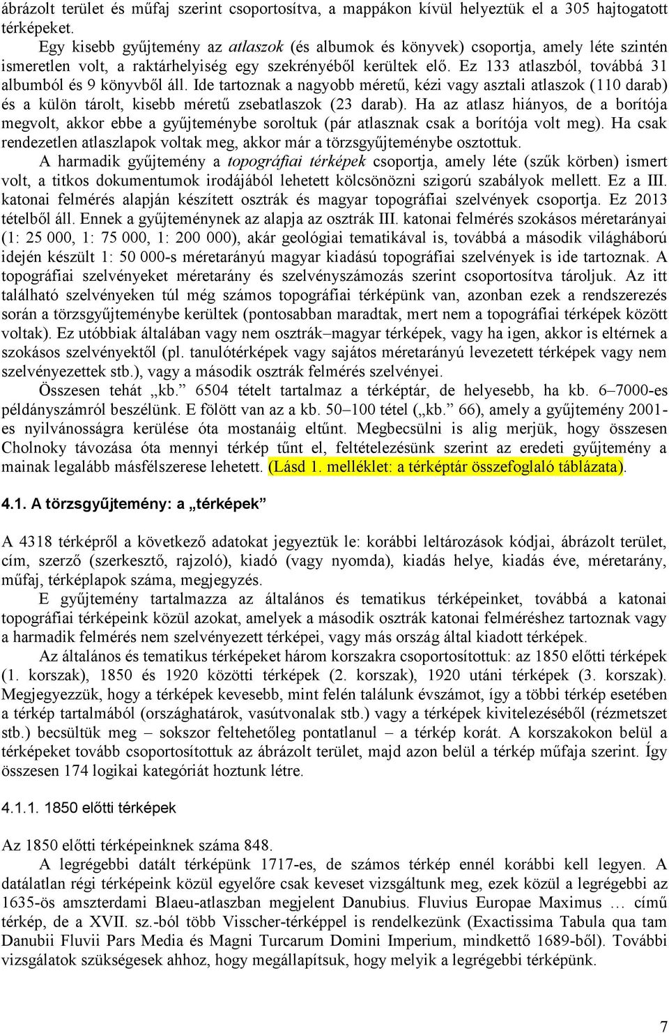 Ez 133 atlaszból, továbbá 31 albumból és 9 könyvből áll. Ide tartoznak a nagyobb méretű, kézi vagy asztali atlaszok (110 darab) és a külön tárolt, kisebb méretű zsebatlaszok ( 23 darab).