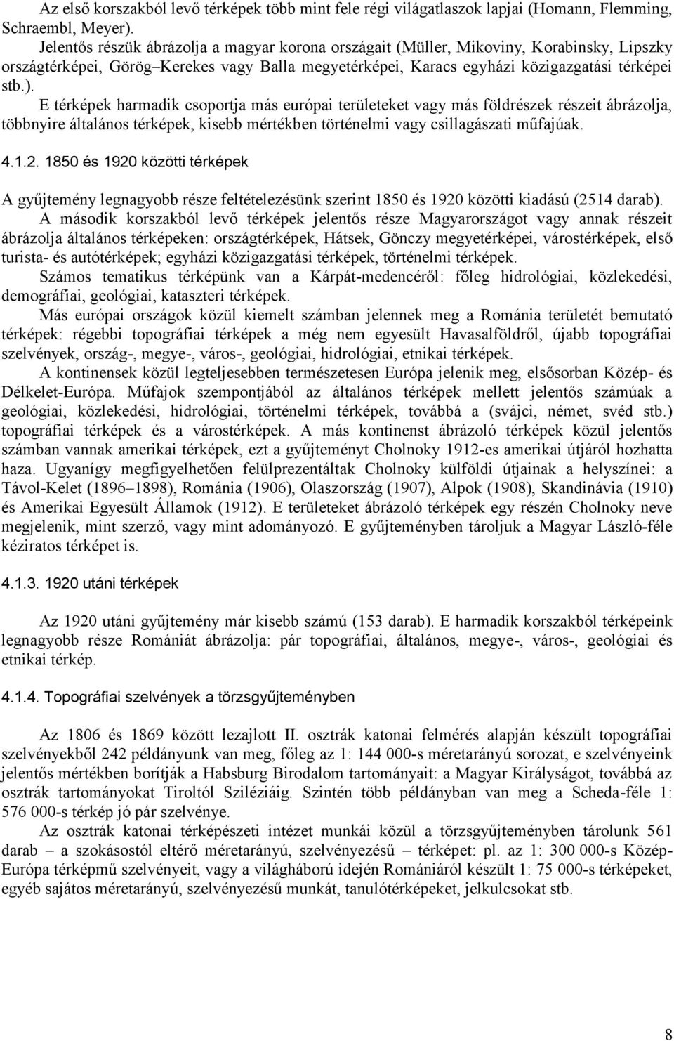 E térképek harmadik csoportja más európai területeket vagy más földrészek részeit ábrázolja, többnyire általános térképek, kisebb mértékben történelmi vagy csillagászati műfajúak. 4.1.2.