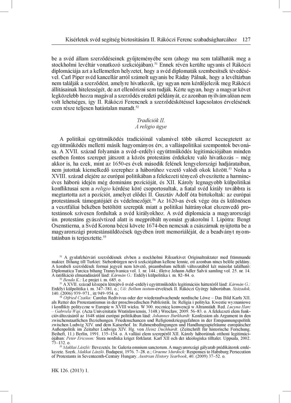 51 Ennek révén kerülte ugyanis el Rákóczi diplomáciája azt a kellemetlen helyzetet, hogy a svéd diplomaták szembesítsék tévedésével.