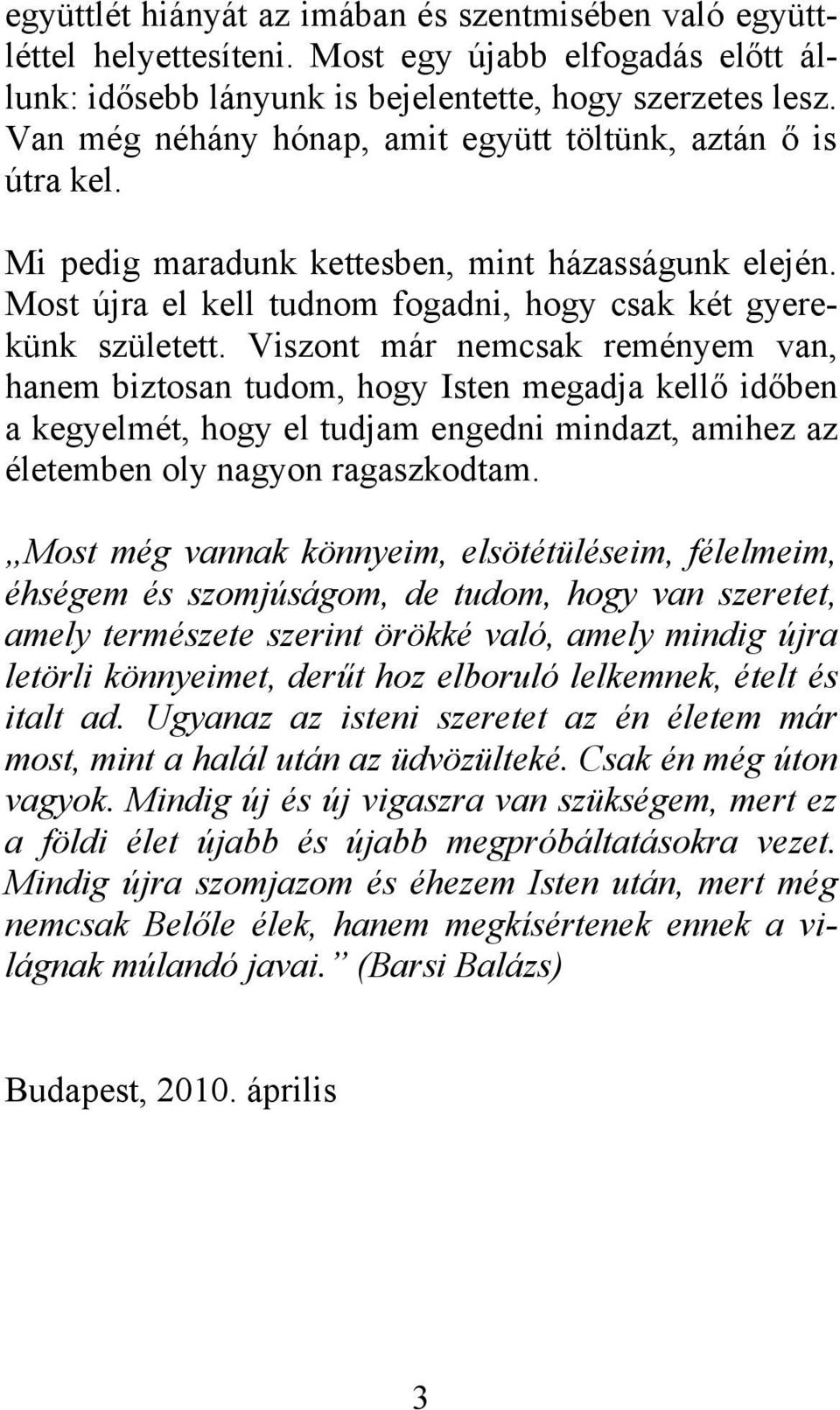 Viszont már nemcsak reményem van, hanem biztosan tudom, hogy Isten megadja kellő időben a kegyelmét, hogy el tudjam engedni mindazt, amihez az életemben oly nagyon ragaszkodtam.