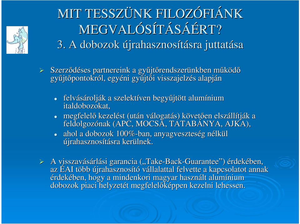 szelektíven begyűjtött alumínium italdobozokat, megfelelő kezelést (után válogatás) követően elszállítják a feldolgozónak (APC, MOCSA, TATABÁNYA, AJKA), ahol a dobozok