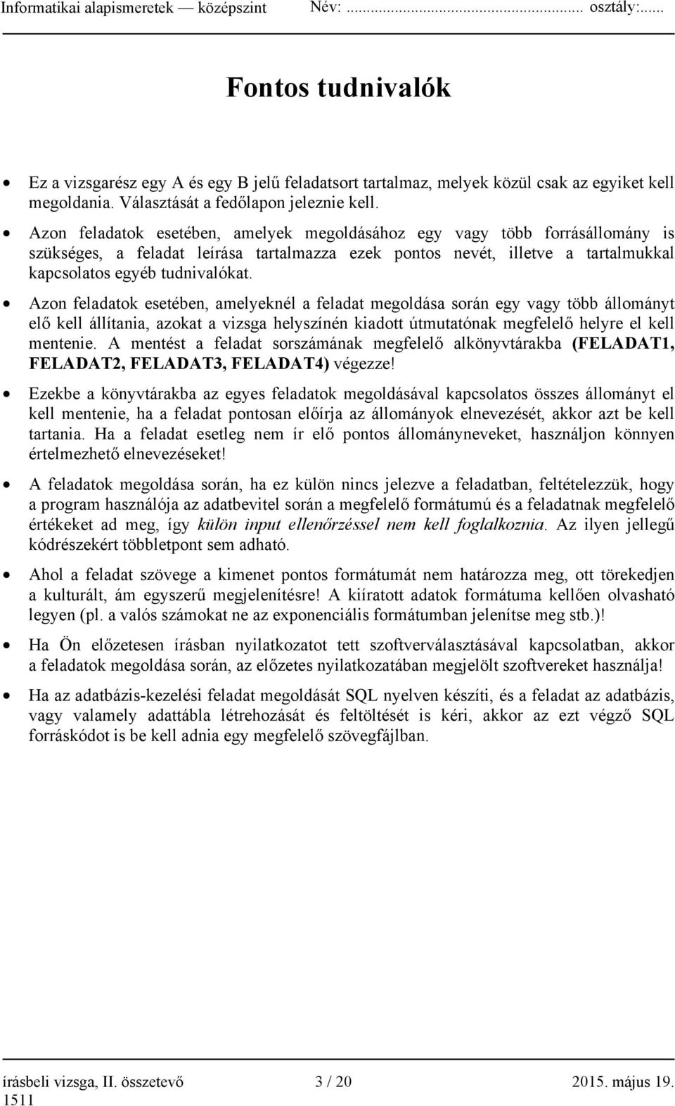 Azon feladatok esetében, amelyeknél a feladat megoldása során egy vagy több állományt elő kell állítania, azokat a vizsga helyszínén kiadott útmutatónak megfelelő helyre el kell mentenie.