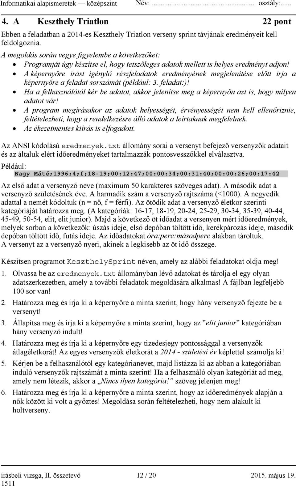 A képernyőre írást igénylő részfeladatok eredményének megjelenítése előtt írja a képernyőre a feladat sorszámát (például: 3. feladat:)!