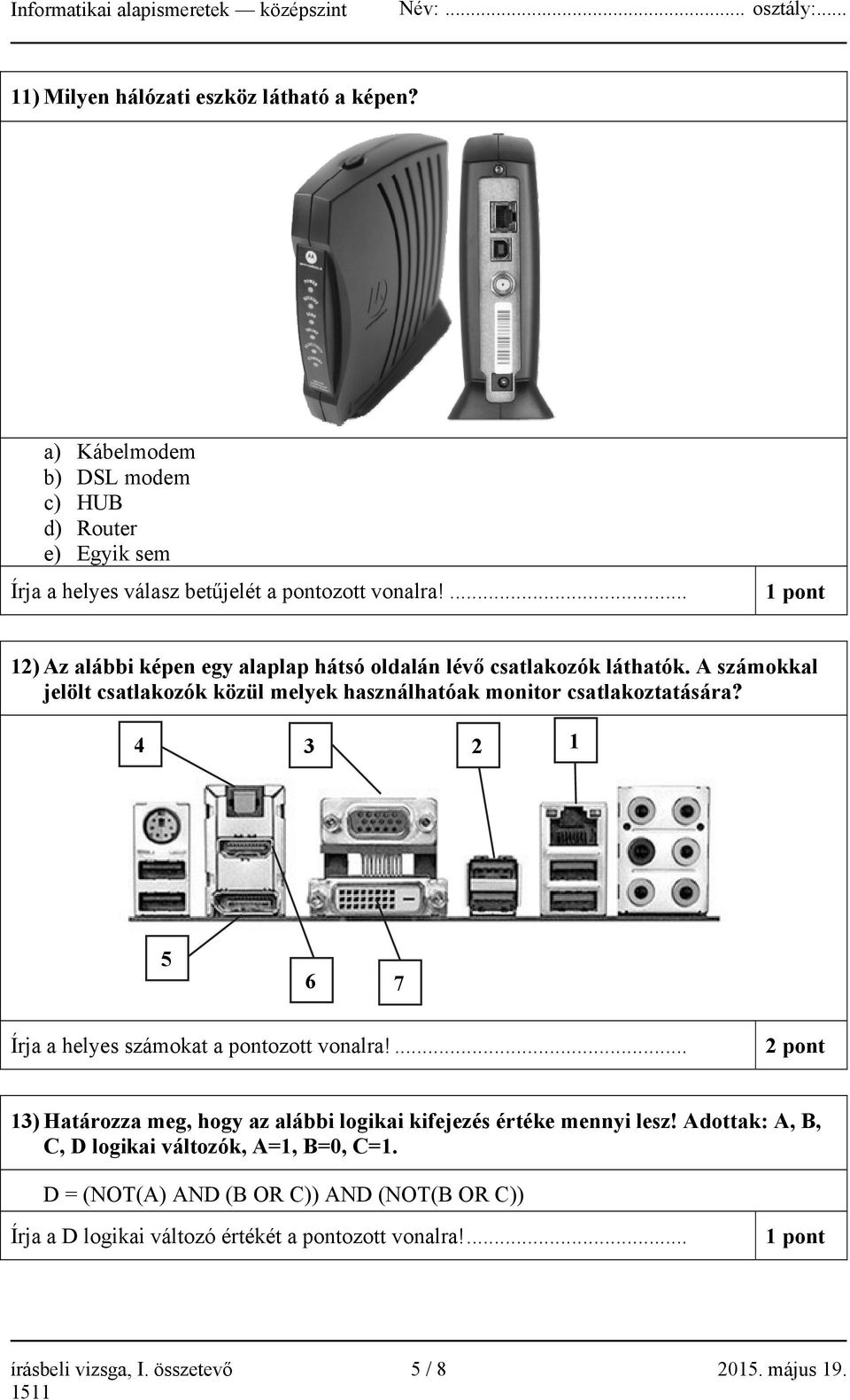 4 3 2 1 5 6 7 Írja a helyes számokat a pontozott vonalra!... 2 pont 13) Határozza meg, hogy az alábbi logikai kifejezés értéke mennyi lesz!