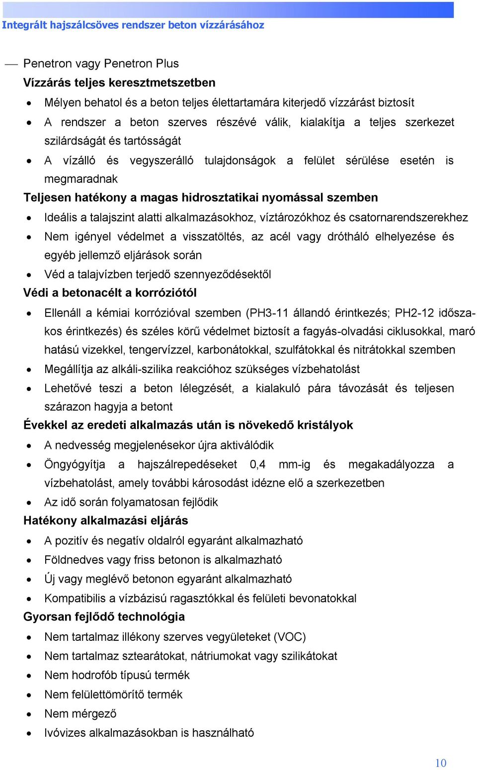 alatti alkalmazásokhoz, víztározókhoz és csatornarendszerekhez Nem igényel védelmet a visszatöltés, az acél vagy drótháló elhelyezése és egyéb jellemző eljárások során Véd a talajvízben terjedő