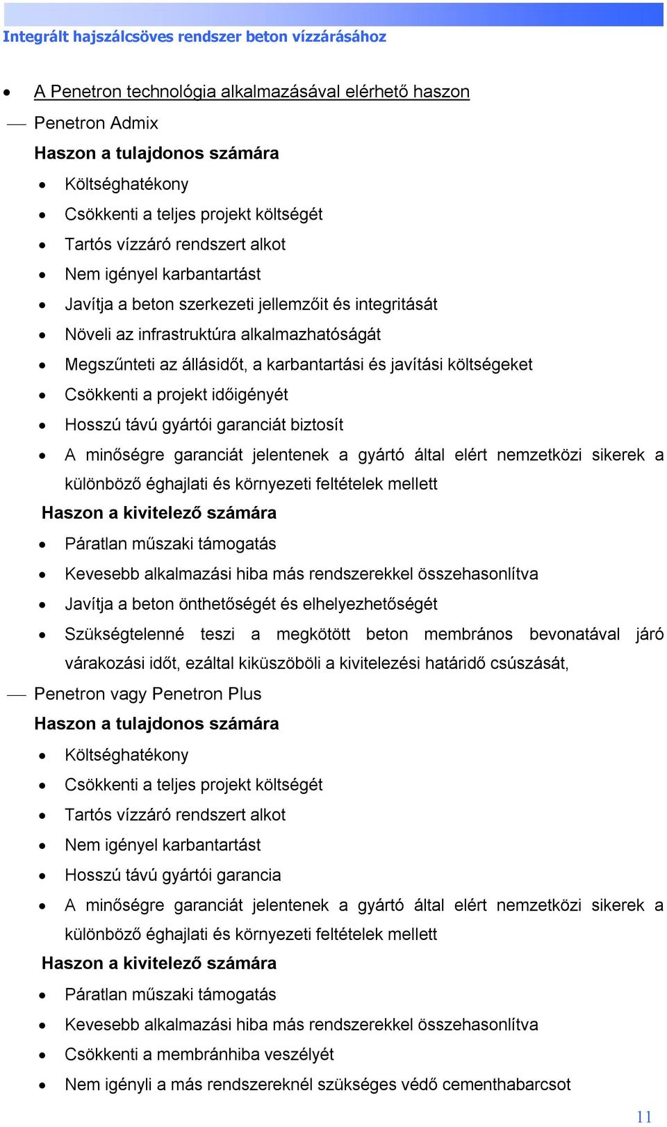 időigényét Hosszú távú gyártói garanciát biztosít A minőségre garanciát jelentenek a gyártó által elért nemzetközi sikerek a különböző éghajlati és környezeti feltételek mellett Haszon a kivitelező