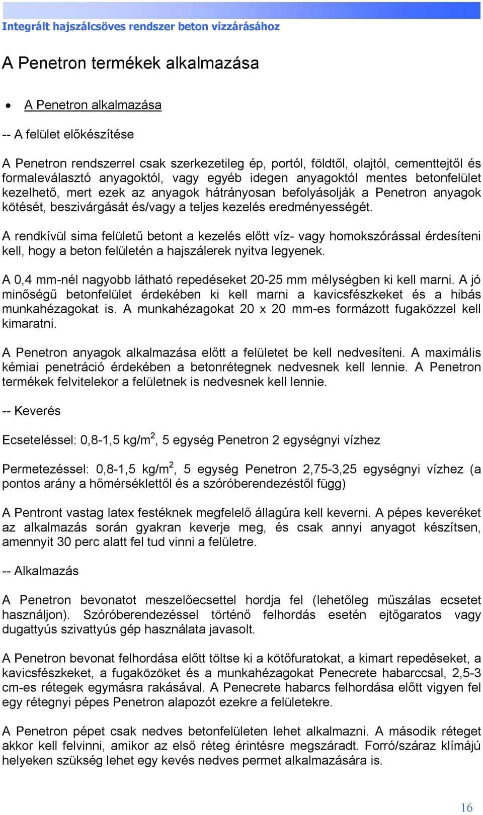 A rendkívül sima felületű betont a kezelés előtt víz- vagy homokszórással érdesíteni kell, hogy a beton felületén a hajszálerek nyitva legyenek.