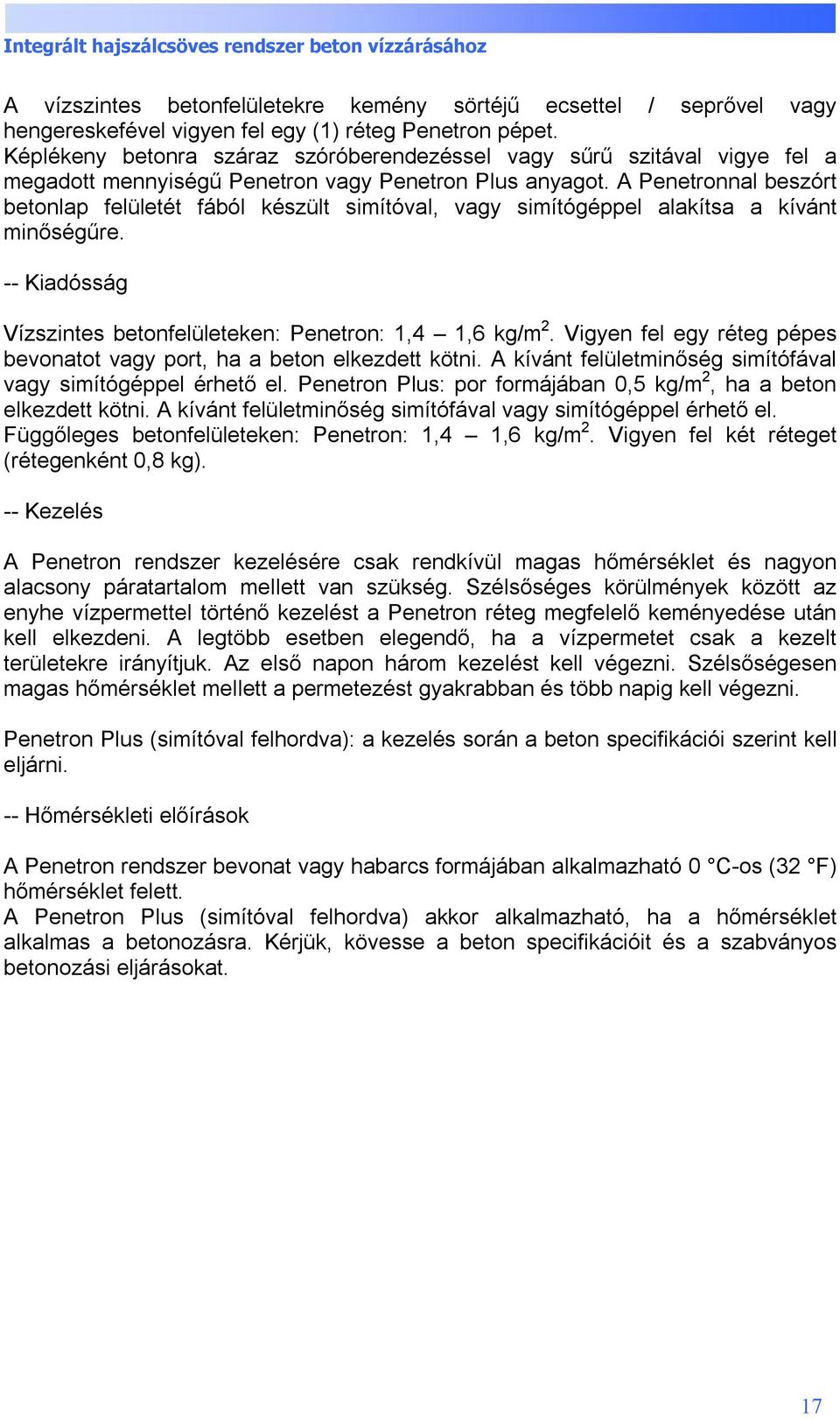 A Penetronnal beszórt betonlap felületét fából készült simítóval, vagy simítógéppel alakítsa a kívánt minőségűre. -- Kiadósság Vízszintes betonfelületeken: Penetron: 1,4 1,6 kg/m 2.