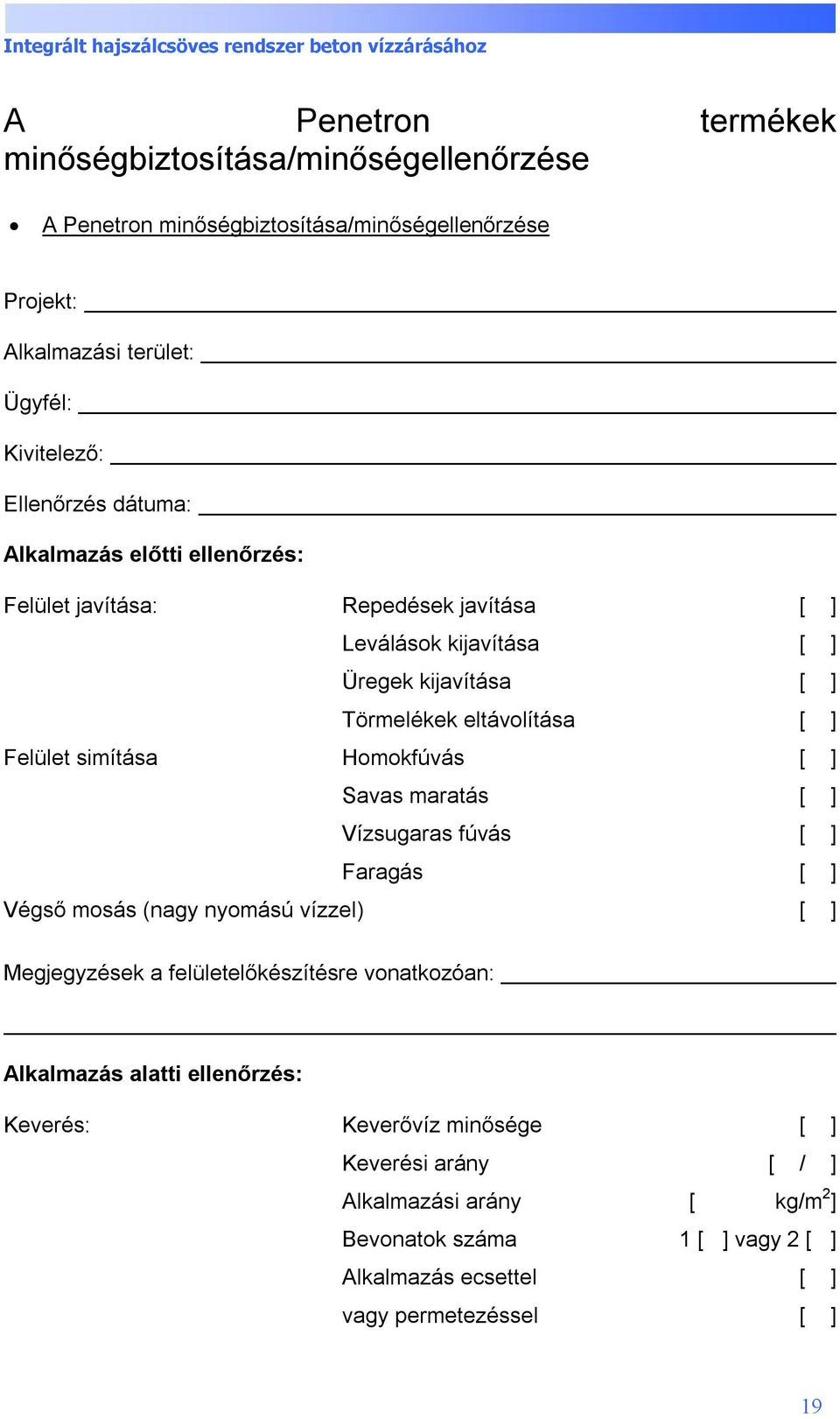 Homokfúvás [ ] Savas maratás [ ] Vízsugaras fúvás [ ] Faragás [ ] Végső mosás (nagy nyomású vízzel) [ ] Megjegyzések a felületelőkészítésre vonatkozóan: Alkalmazás alatti