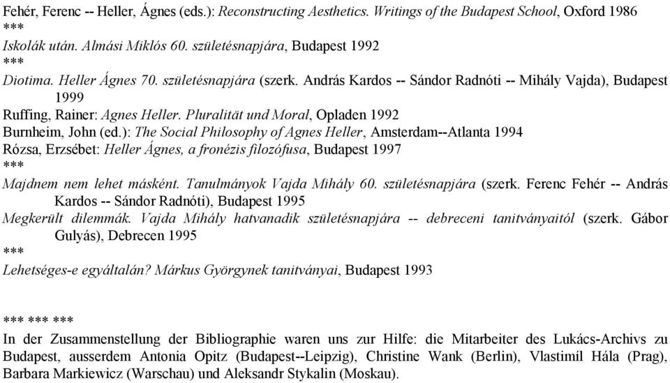 ): The Social Philosophy of Agnes Heller, Amsterdam--Atlanta 1994 Rózsa, Erzsébet: Heller Ágnes, a fronézis filozófusa, Budapest 1997 Majdnem nem lehet másként. Tanulmányok Vajda Mihály 60.