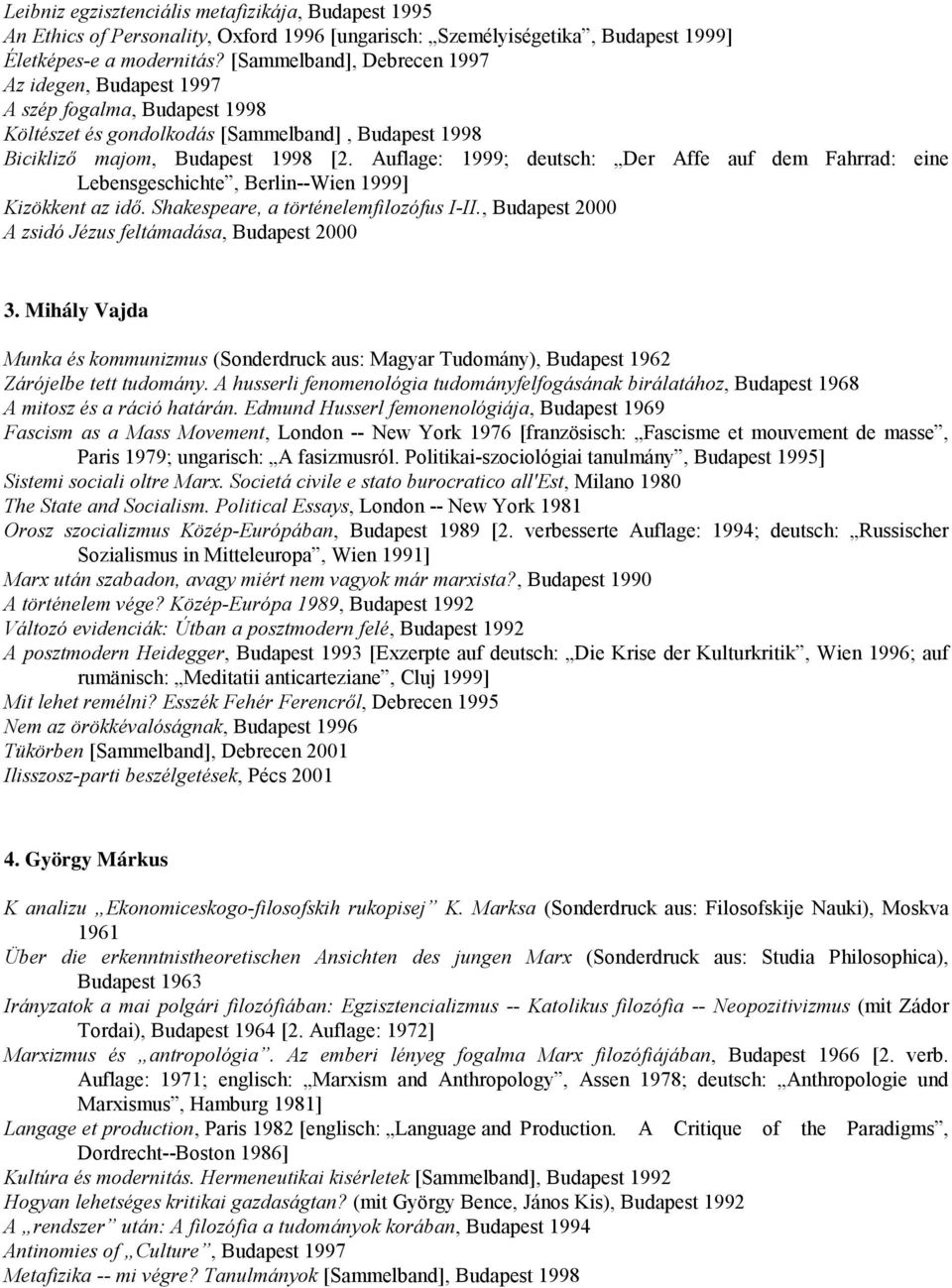 Auflage: 1999; deutsch: Der Affe auf dem Fahrrad: eine Lebensgeschichte, Berlin--Wien 1999] Kizökkent az idő. Shakespeare, a történelemfilozófus I-II.