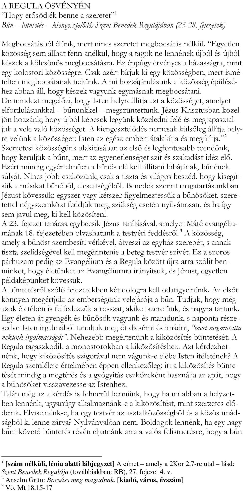 Csak azért bírjuk ki egy közösségben, mert ismételten megbocsátanak nekünk. A mi hozzájárulásunk a közösség épüléséhez abban áll, hogy készek vagyunk egymásnak megbocsátani.