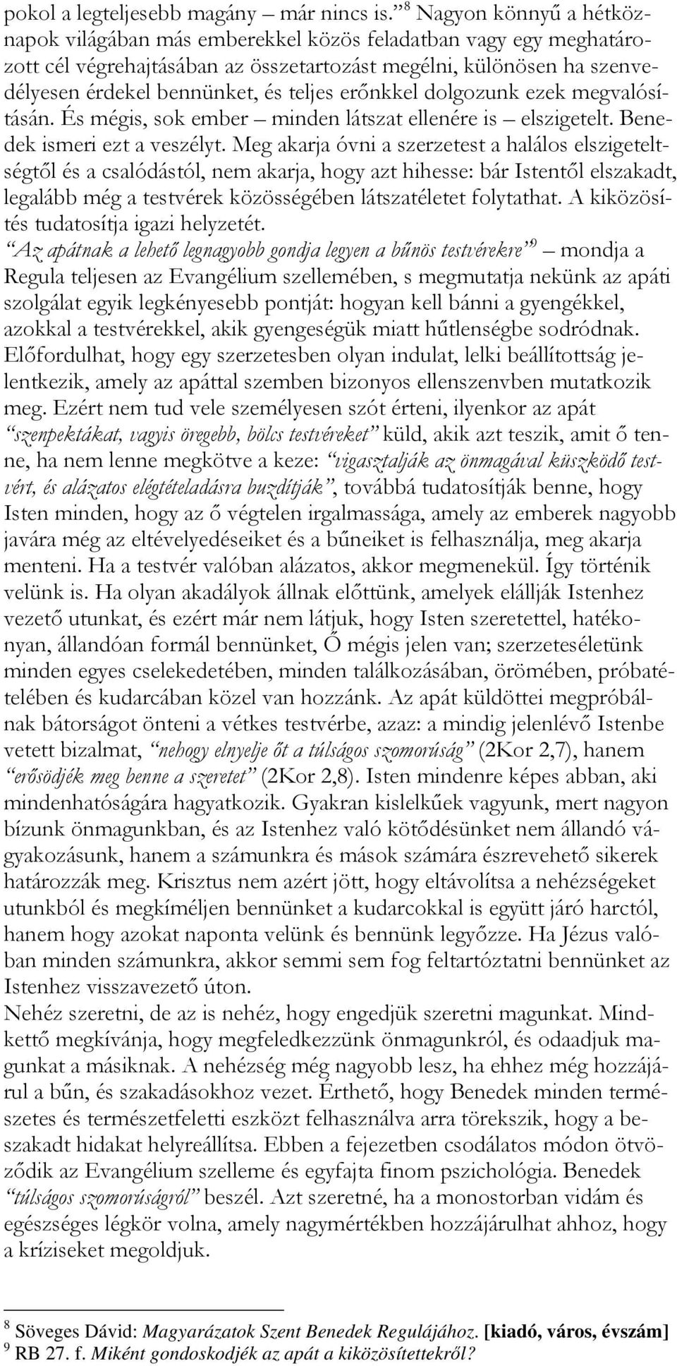 erőnkkel dolgozunk ezek megvalósításán. És mégis, sok ember minden látszat ellenére is elszigetelt. Benedek ismeri ezt a veszélyt.