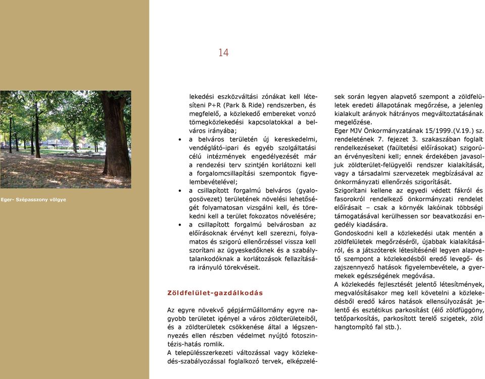 figyelembevételével; a csillapított forgalmú belváros (gyalogosövezet) területének növelési lehetőségét folyamatosan vizsgálni kell, és törekedni kell a terület fokozatos növelésére; a csillapított