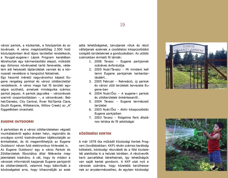 helyezett lápterületek vannak és a környezeti nevelésre is hangsúlyt fektetnek. Egy hasonló méretű nagyvároshoz képest Eugene rengeteg parkkal és városi zöldterülettel rendelkezik.