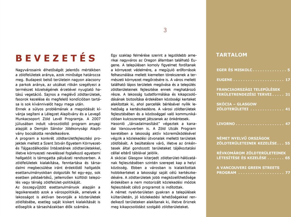 Sajnos a meglévő zöldterületek, fasorok kezelése és megfelelő kondícióban tartása is sok kívánnivalót hagy maga után.