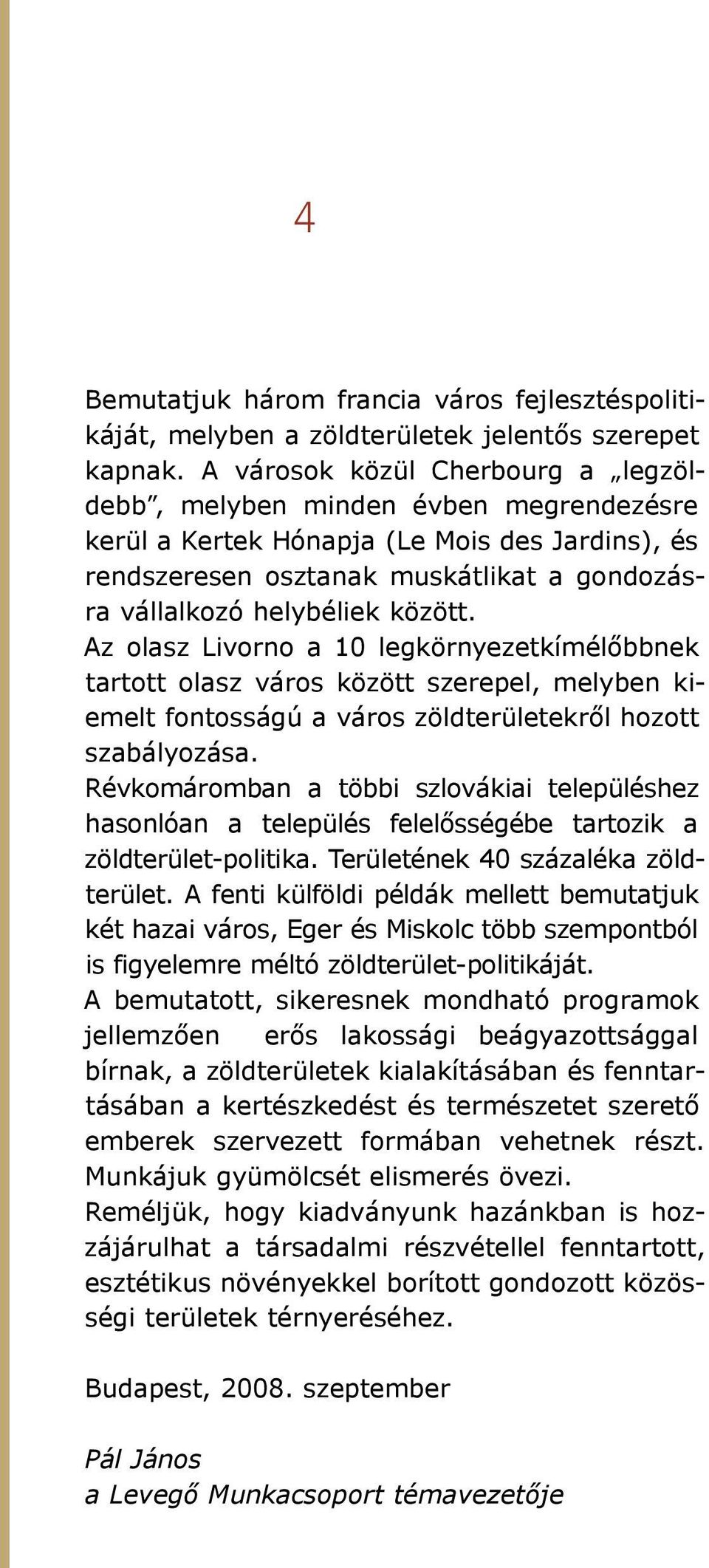 Az olasz Livorno a 10 legkörnyezetkímélőbbnek tartott olasz város között szerepel, melyben kiemelt fontosságú a város zöldterületekről hozott szabályozása.