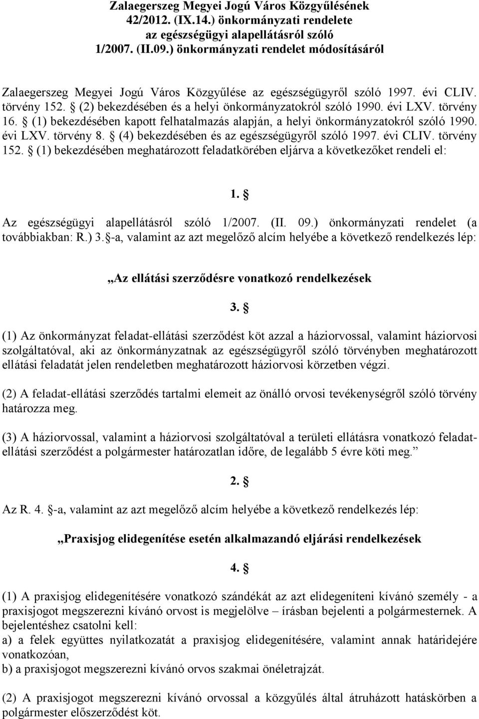 törvény 16. (1) bekezdésében kapott felhatalmazás alapján, a helyi önkormányzatokról szóló 1990. évi LXV. törvény 8. (4) bekezdésében és az egészségügyről szóló 1997. évi CLIV. törvény 152.