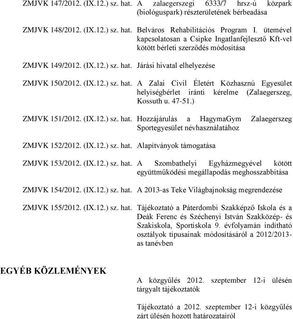 Járási hivatal elhelyezése ZMJVK 150/2012. (IX.12.) sz. hat. A Zalai Civil Életért Közhasznú Egyesület helyiségbérlet iránti kérelme (Zalaegerszeg, Kossuth u. 47-51.) ZMJVK 151/2012. (IX.12.) sz. hat. Hozzájárulás a HagymaGym Zalaegerszeg Sportegyesület névhasználatához ZMJVK 152/2012.