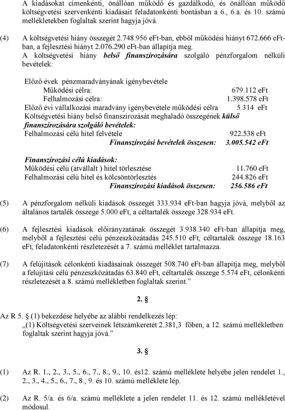 A költségvetési hiány belső finanszírozására szolgáló pénzforgalom nélküli bevételek: Előző évek pénzmaradványának igénybevétele Működési célra: 679.112 eft Felhalmozási célra: 1.398.