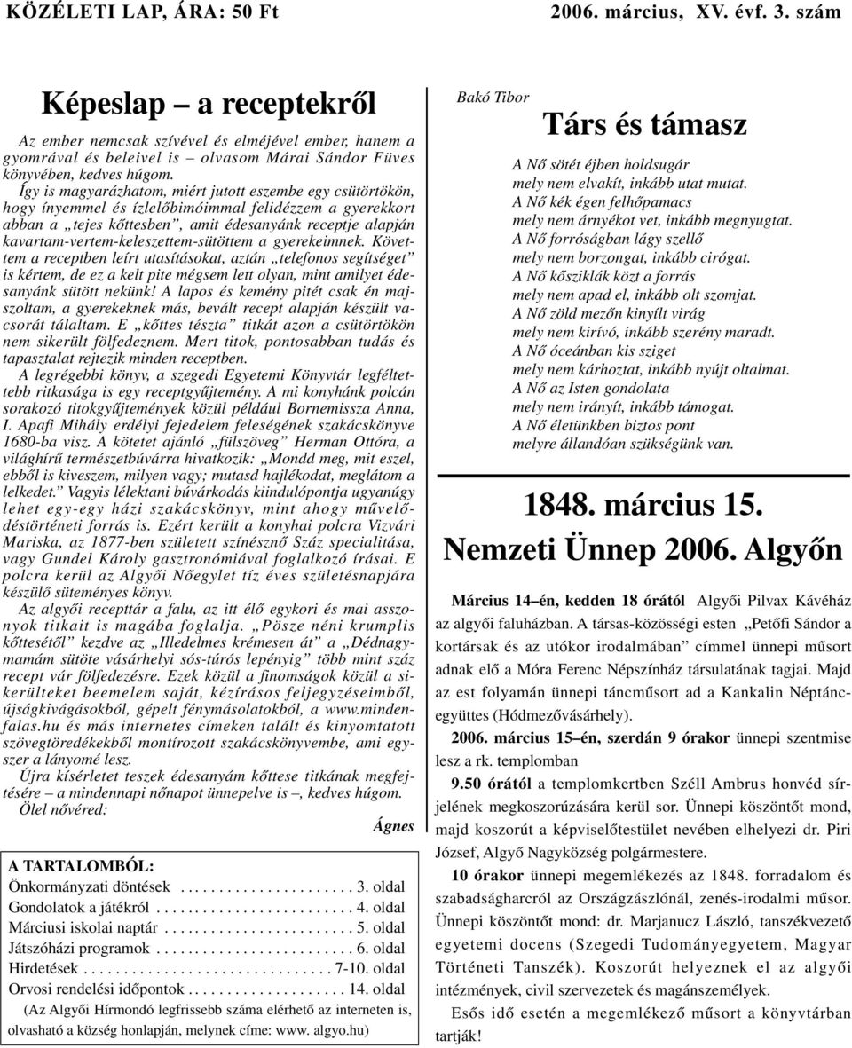 Így is magyarázhatom, miért jutott eszembe egy csütörtökön, hogy ínyemmel és ízlelœbimóimmal felidézzem a gyerekkort abban a tejes kœttesben, amit édesanyánk receptje alapján