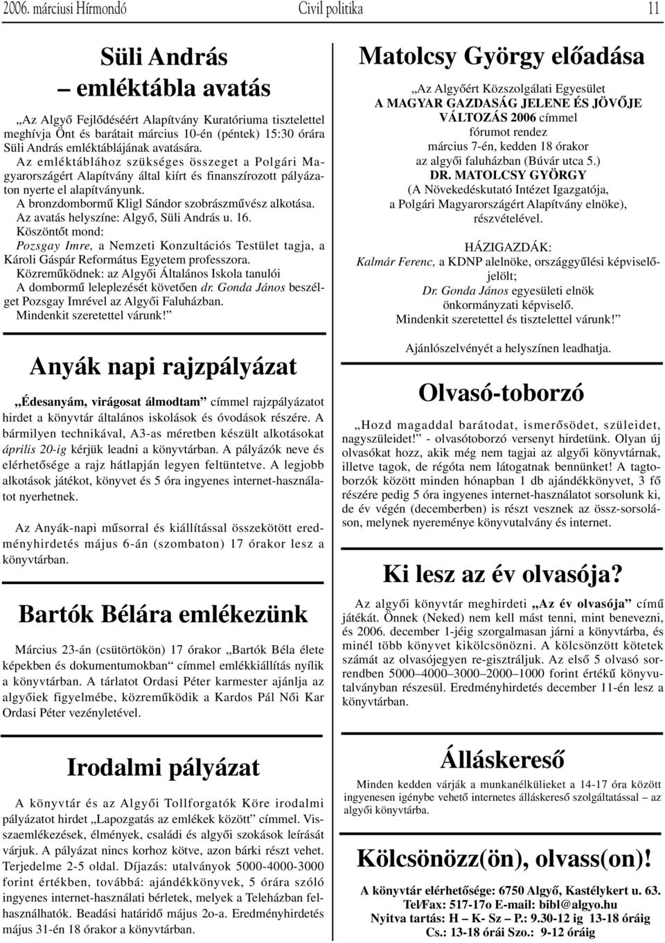 A bronzdombormı Kligl Sándor szobrászmıvész alkotása. Az avatás helyszíne: AlgyŒ, Süli András u. 16.