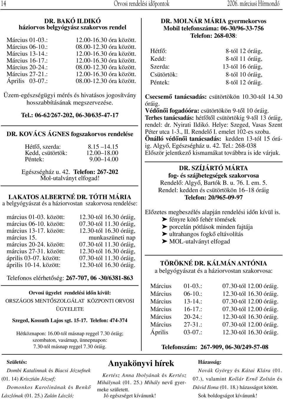 Tel.: 06-62 267-202, 06-30 635-47-17 DR. KOVÁCS ÁGNES fogszakorvos rendelése HétfŒ, szerda: 8.15 14.15 Kedd, csütörtök: 12.00 18.00 Péntek: 9.00 14.00 Egészségház u. 42.