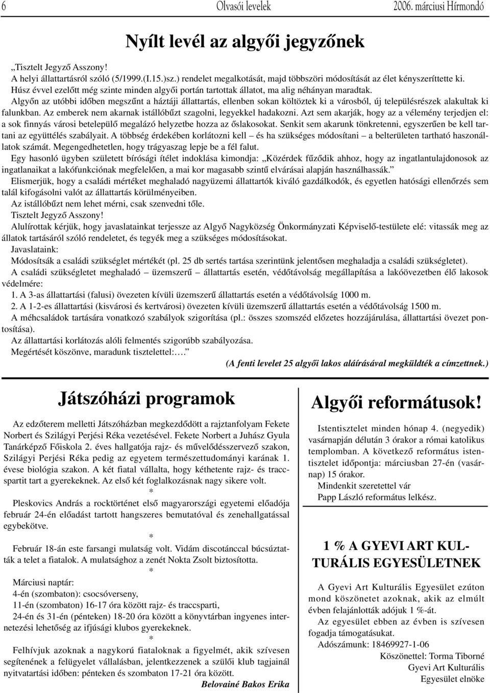 AlgyŒn az utóbbi idœben megszınt a háztáji állattartás, ellenben sokan költöztek ki a városból, új településrészek alakultak ki falunkban.