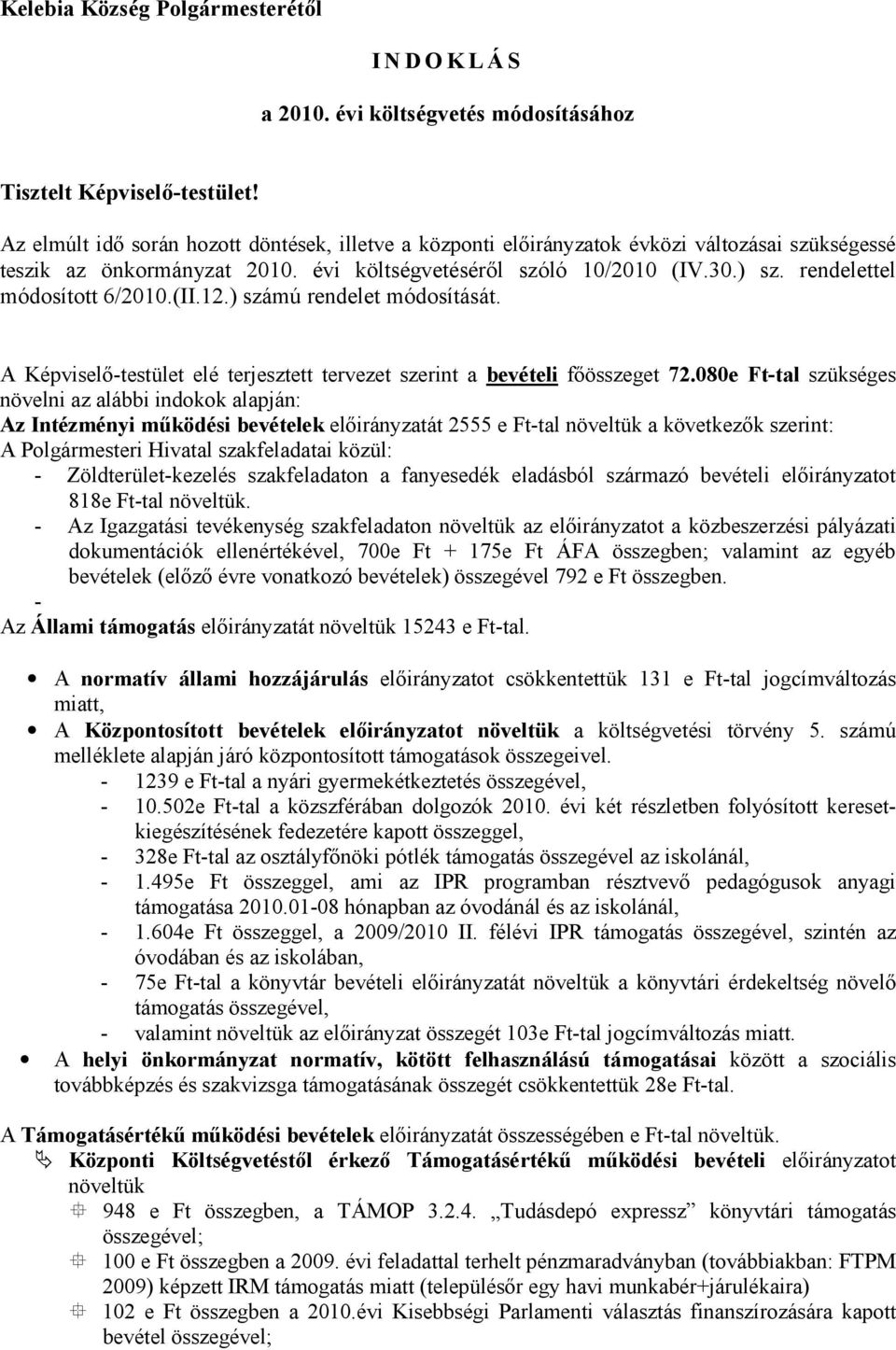 rendelettel módosított 6/2010.(II.12.) számú rendelet módosítását. A Képviselő-testület elé terjesztett tervezet szerint a bevételi főösszeget 72.