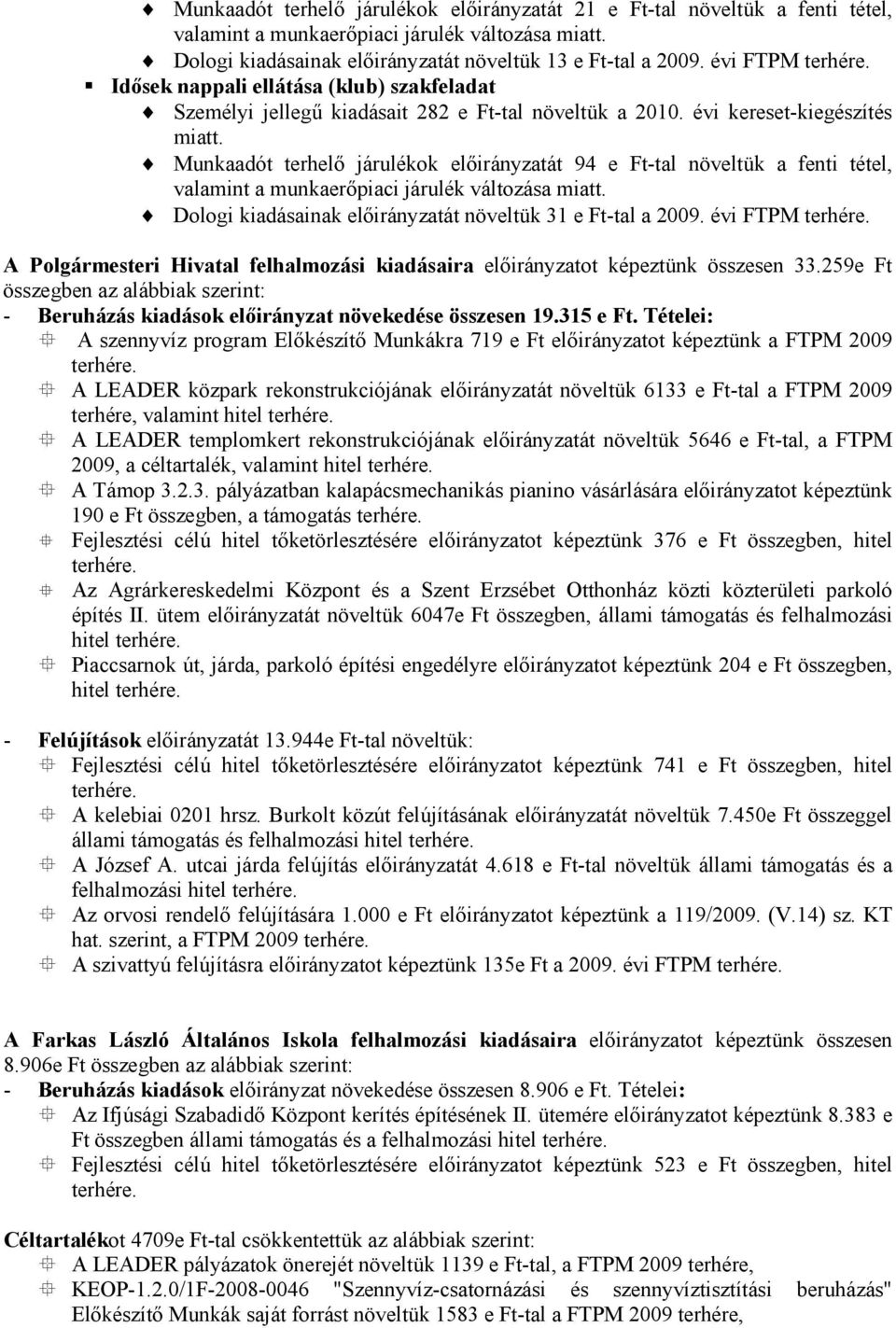 évi kereset-kiegészítés Munkaadót terhelő járulékok előirányzatát 94 e Ft-tal növeltük a fenti tétel, Dologi kiadásainak előirányzatát növeltük 31 e Ft-tal a 2009.